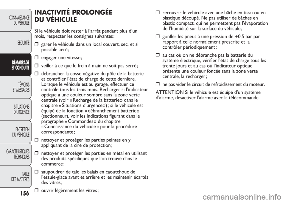 FIAT DUCATO 2013  Notice dentretien (in French) ❒recouvrir le véhicule avec une bâche en tissu ou en
plastique découpé. Ne pas utiliser de bâches en
plastic compact, qui ne permettent pas l’évaporation 
de l’humidité sur la surface du 