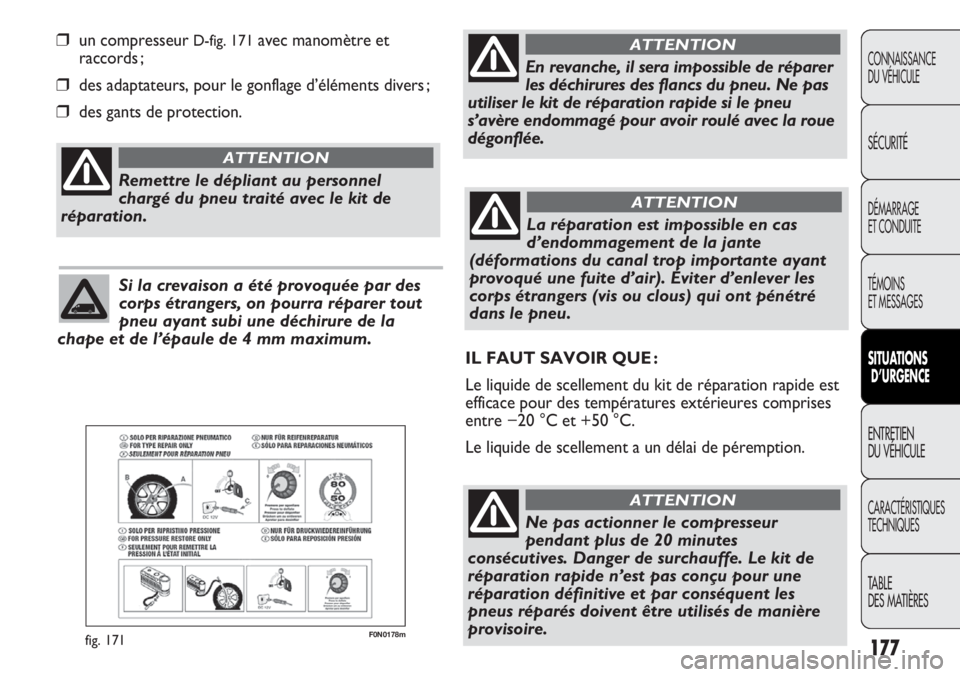 FIAT DUCATO 2013  Notice dentretien (in French) 177
F0N0178mfig. 171
❒un compresseur D-fig. 171avec manomètre et
raccords ;
❒des adaptateurs, pour le gonflage d’éléments divers ;
❒des gants de protection.
CONNAISSANCE
DU VÉHICULE
SÉCUR