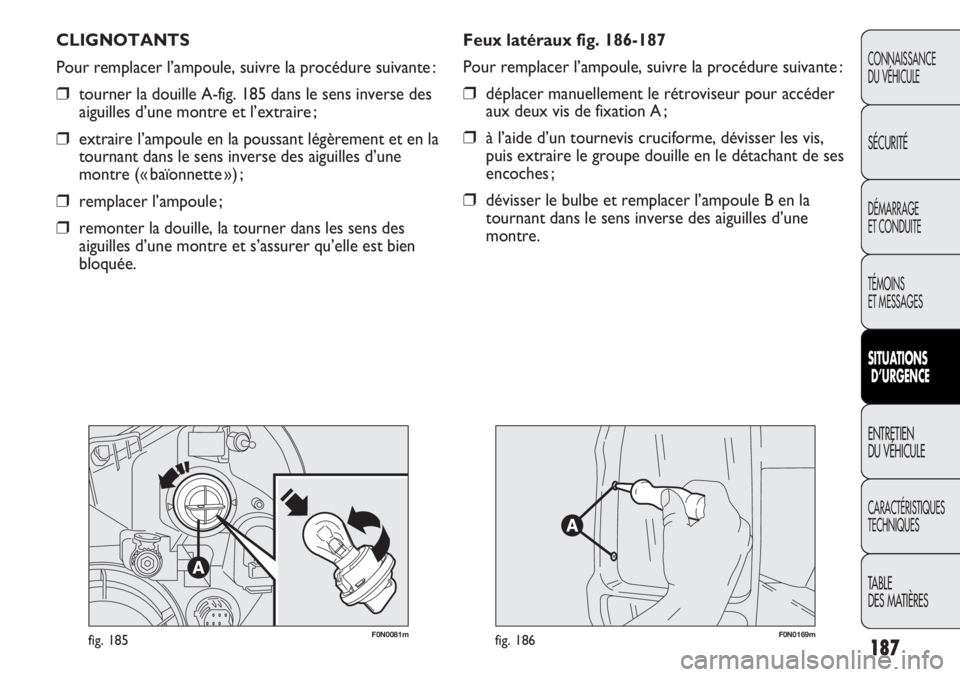 FIAT DUCATO 2013 Notice dentretien (in French) 187
CONNAISSANCE
DU VÉHICULE
SÉCURITÉ
DÉMARRAGE
ET CONDUITE
TÉMOINS
ET MESSAGES
SITUATIONS
D’URGENCE
ENTRETIEN
DU VÉHICULE
CARACTÉRISTIQUES
TECHNIQUES
TABLE
DES MATIÈRES
F0N0081mfig. 185F0N FIAT DUCATO 2013 Notice dentretien (in French) 187
CONNAISSANCE
DU VÉHICULE
SÉCURITÉ
DÉMARRAGE
ET CONDUITE
TÉMOINS
ET MESSAGES
SITUATIONS
D’URGENCE
ENTRETIEN
DU VÉHICULE
CARACTÉRISTIQUES
TECHNIQUES
TABLE
DES MATIÈRES
F0N0081mfig. 185F0N