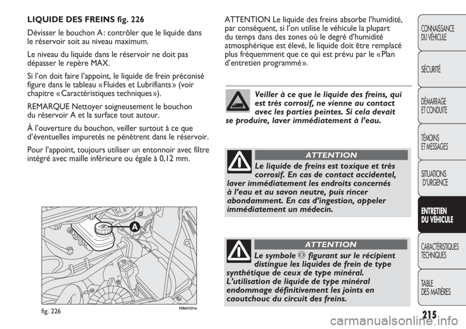 FIAT DUCATO 2013  Notice dentretien (in French) 215
CONNAISSANCE
DU VÉHICULE
SÉCURITÉ
DÉMARRAGE
ET CONDUITE
TÉMOINS
ET MESSAGES
SITUATIONS
D’URGENCE
ENTRETIEN
DU VÉHICULE
CARACTÉRISTIQUES
TECHNIQUES
TABLE 
DES MATIÈRES
F0N0107mfig. 226
AT