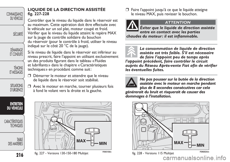 FIAT DUCATO 2013  Notice dentretien (in French) F0N0109mfig. 227 - Versions 130-150-180 Multijet
LIQUIDE DE LA DIRECTION ASSISTÉE 
fig. 227-228
Contrôler que le niveau du liquide dans le réservoir est
au maximum. Cette opération doit être effe