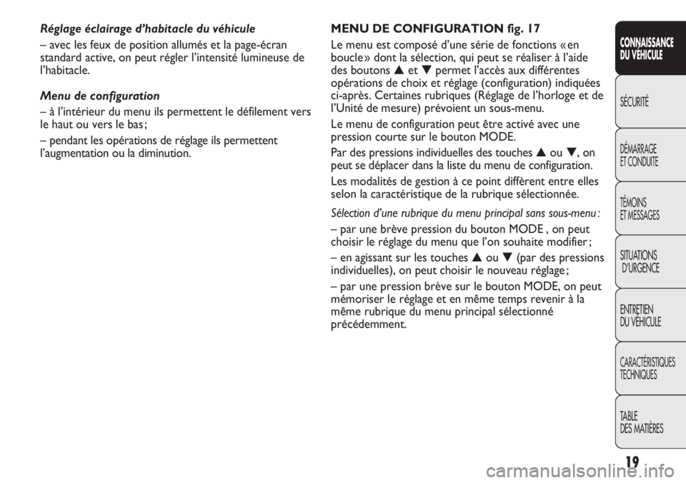 FIAT DUCATO 2012  Notice dentretien (in French) 19
CONNAISSANCE
DU VÉHICULE
SÉCURITÉ
DÉMARRAGE
ET CONDUITE
TÉMOINS
ET MESSAGES
SITUATIONS
D’URGENCE
ENTRETIEN
DU VÉHICULE
CARACTÉRISTIQUES
TECHNIQUES
TABLE 
DES MATIÈRES
MENU DE CONFIGURATIO