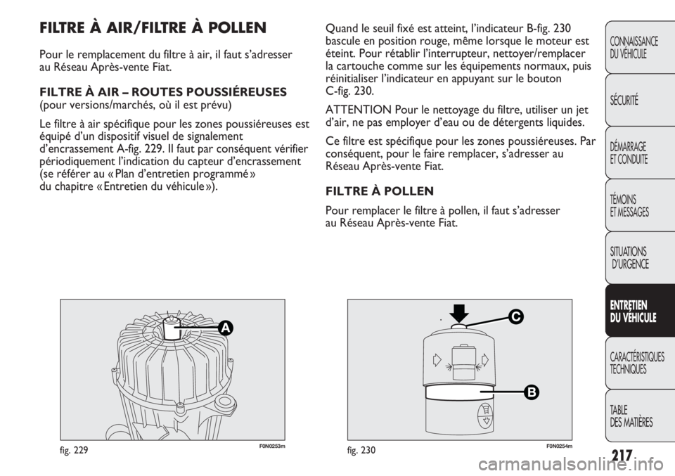 FIAT DUCATO 2013 Notice dentretien (in French) 217
CONNAISSANCE
DU VÉHICULE
SÉCURITÉ
DÉMARRAGE
ET CONDUITE
TÉMOINS
ET MESSAGES
SITUATIONS
D’URGENCE
ENTRETIEN
DU VÉHICULE
CARACTÉRISTIQUES
TECHNIQUES
TABLE
DES MATIÈRES
F0N0253mfig. 229F0N FIAT DUCATO 2013 Notice dentretien (in French) 217
CONNAISSANCE
DU VÉHICULE
SÉCURITÉ
DÉMARRAGE
ET CONDUITE
TÉMOINS
ET MESSAGES
SITUATIONS
D’URGENCE
ENTRETIEN
DU VÉHICULE
CARACTÉRISTIQUES
TECHNIQUES
TABLE
DES MATIÈRES
F0N0253mfig. 229F0N
