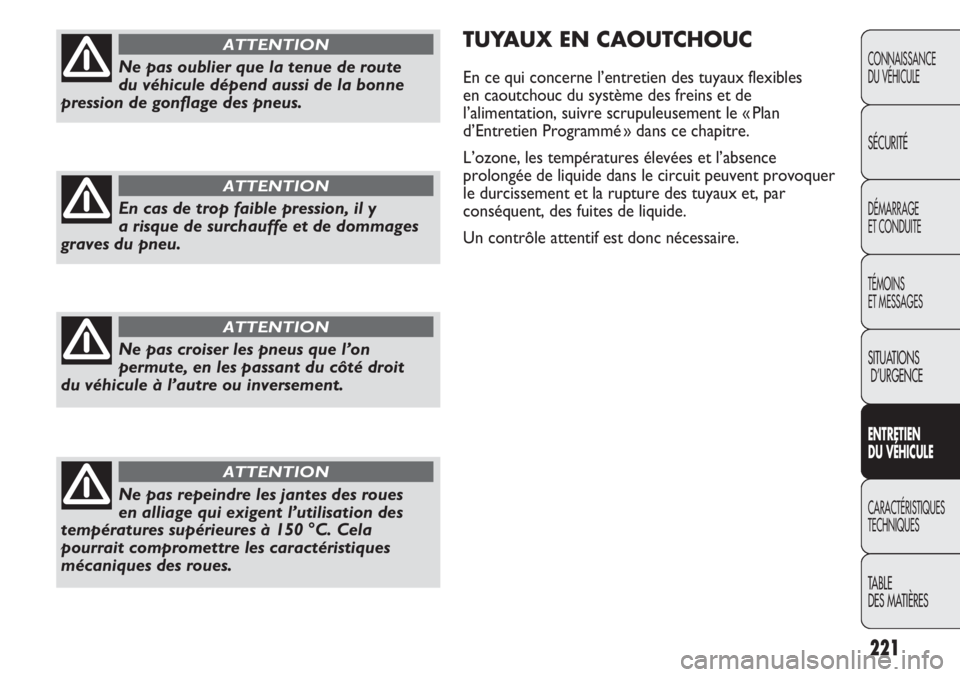 FIAT DUCATO 2013 Notice dentretien (in French) 221
TUYAUX EN CAOUTCHOUC
En ce qui concerne l’entretien des tuyaux flexibles
en caoutchouc du système des freins et de
l’alimentation, suivre scrupuleusement le « Plan
d’Entretien Programmé FIAT DUCATO 2013 Notice dentretien (in French) 221
TUYAUX EN CAOUTCHOUC
En ce qui concerne l’entretien des tuyaux flexibles
en caoutchouc du système des freins et de
l’alimentation, suivre scrupuleusement le « Plan
d’Entretien Programmé