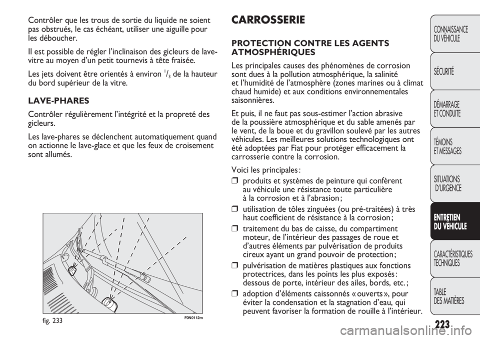 FIAT DUCATO 2013 Notice dentretien (in French) 223
F0N0112mfig. 233
CARROSSERIE
PROTECTION CONTRE LES AGENTS
ATMOSPHÉRIQUES
Les principales causes des phénomènes de corrosion
sont dues à la pollution atmosphérique, la salinité
et l’humidi FIAT DUCATO 2013 Notice dentretien (in French) 223
F0N0112mfig. 233
CARROSSERIE
PROTECTION CONTRE LES AGENTS
ATMOSPHÉRIQUES
Les principales causes des phénomènes de corrosion
sont dues à la pollution atmosphérique, la salinité
et l’humidi