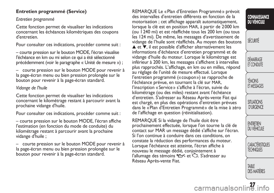 FIAT DUCATO 2012  Notice dentretien (in French) 27
CONNAISSANCE
DU VÉHICULE
SÉCURITÉ
DÉMARRAGE
ET CONDUITE
TÉMOINS
ET MESSAGES
SITUATIONS
D’URGENCE
ENTRETIEN
DU VÉHICULE
CARACTÉRISTIQUES
TECHNIQUES
TABLE 
DES MATIÈRES
REMARQUE Le « Plan 