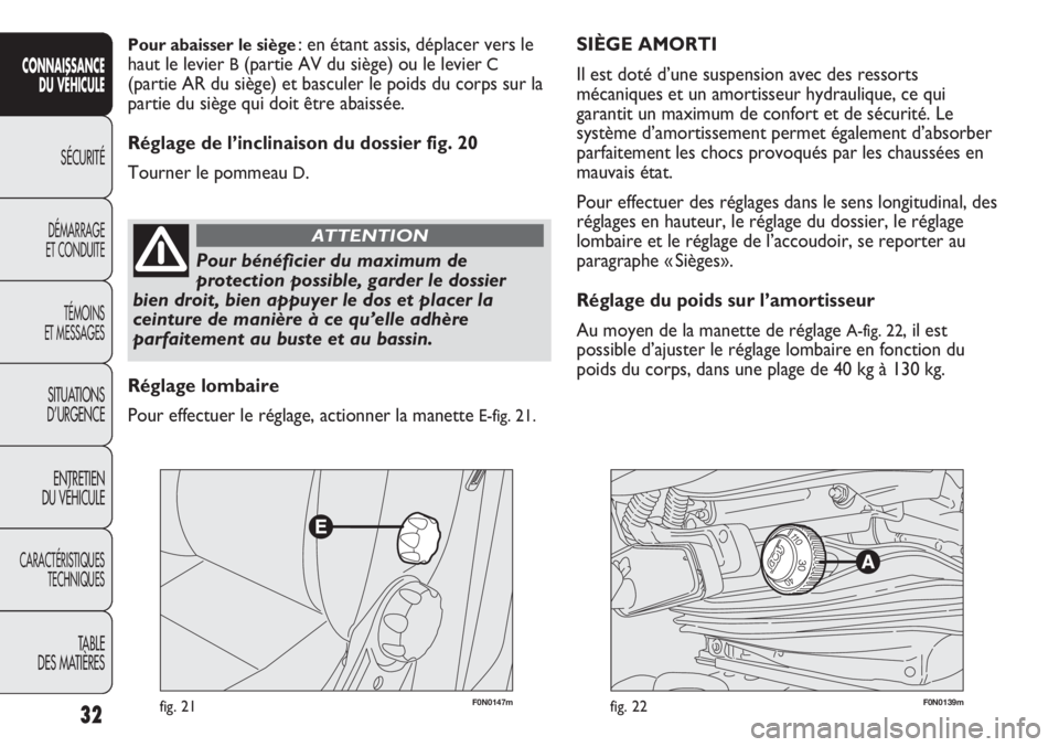 FIAT DUCATO 2012  Notice dentretien (in French) F0N0147mfig. 21F0N0139mfig. 22
SIÈGE AMORTI 
Il est doté d’une suspension avec des ressorts
mécaniques et un amortisseur hydraulique, ce qui
garantit un maximum de confort et de sécurité. Le
sy