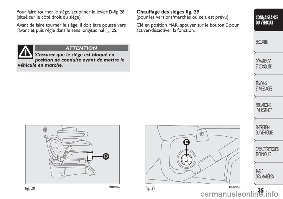 FIAT DUCATO 2012  Notice dentretien (in French) 35
SICUREZZA
AVVIAMENTO
E GUIDA
SPIE E
MESSAGGI
IN EMERGENZA
MANUTENZIONE
E CURA
DATI TECNICI
INDICE
CONNAISSANCE
DU VÉHICULE
SÉCURITÉ
DÉMARRAGE
ET CONDUITE
TÉMOINS
ET MESSAGES
SITUATIONS
D’URG