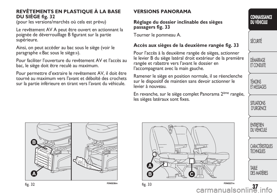 FIAT DUCATO 2013 Notice dentretien (in French) 37
SICUREZZA
AVVIAMENTO
E GUIDA
SPIE E
MESSAGGI
IN EMERGENZA
MANUTENZIONE
E CURA
DATI TECNICI
INDICE
F0N0238mfig. 32
REVÊTEMENTS EN PLASTIQUE À LA BASE
DU SIÈGE fig. 32
(pour les versions/marché FIAT DUCATO 2013 Notice dentretien (in French) 37
SICUREZZA
AVVIAMENTO
E GUIDA
SPIE E
MESSAGGI
IN EMERGENZA
MANUTENZIONE
E CURA
DATI TECNICI
INDICE
F0N0238mfig. 32
REVÊTEMENTS EN PLASTIQUE À LA BASE
DU SIÈGE fig. 32
(pour les versions/marché