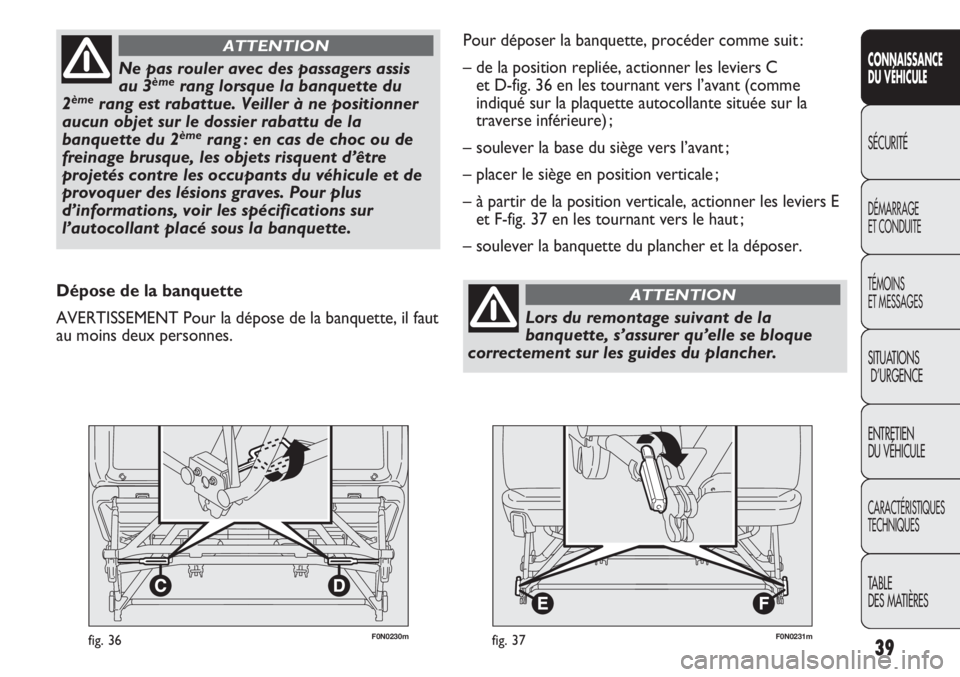 FIAT DUCATO 2013 Notice dentretien (in French) 39
SICUREZZA
AVVIAMENTO
E GUIDA
SPIE E
MESSAGGI
IN EMERGENZA
MANUTENZIONE
E CURA
DATI TECNICI
INDICE
F0N0230mfig. 36
CONNAISSANCE
DU VÉHICULE
SÉCURITÉ
DÉMARRAGE
ET CONDUITE
TÉMOINS
ET MESSAGES
SI FIAT DUCATO 2013 Notice dentretien (in French) 39
SICUREZZA
AVVIAMENTO
E GUIDA
SPIE E
MESSAGGI
IN EMERGENZA
MANUTENZIONE
E CURA
DATI TECNICI
INDICE
F0N0230mfig. 36
CONNAISSANCE
DU VÉHICULE
SÉCURITÉ
DÉMARRAGE
ET CONDUITE
TÉMOINS
ET MESSAGES
SI