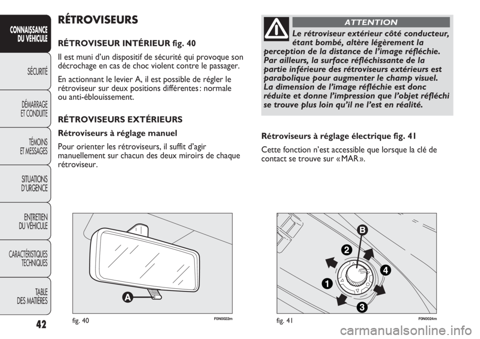 FIAT DUCATO 2013 Notice dentretien (in French) 42
F0N0022mfig. 40F0N0024mfig. 41
Rétroviseurs à réglage électrique fig. 41
Cette fonction n’est accessible que lorsque la clé de
contact se trouve sur « MAR ».
RÉTROVISEURS
RÉTROVISEUR IN FIAT DUCATO 2013 Notice dentretien (in French) 42
F0N0022mfig. 40F0N0024mfig. 41
Rétroviseurs à réglage électrique fig. 41
Cette fonction n’est accessible que lorsque la clé de
contact se trouve sur « MAR ».
RÉTROVISEURS
RÉTROVISEUR IN
