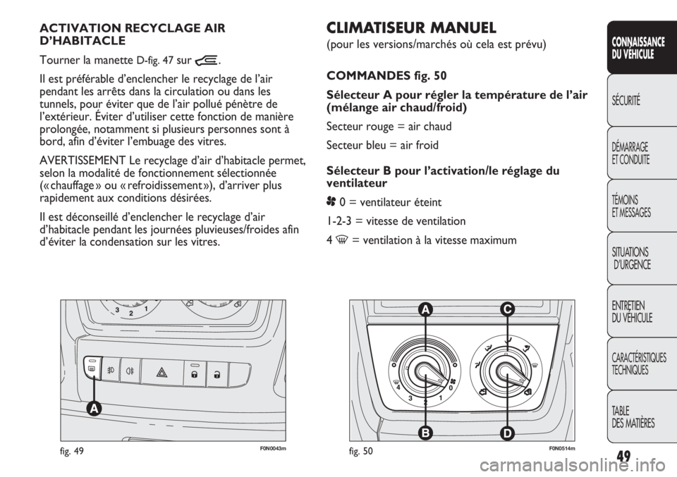 FIAT DUCATO 2013 Notice dentretien (in French) 49
SICUREZZA
AVVIAMENTO
E GUIDA
SPIE E
MESSAGGI
IN EMERGENZA
MANUTENZIONE
E CURA
DATI TECNICI
INDICE
CONNAISSANCE
DU VÉHICULE
SÉCURITÉ
DÉMARRAGE
ET CONDUITE
TÉMOINS
ET MESSAGES
SITUATIONS
D’URG FIAT DUCATO 2013 Notice dentretien (in French) 49
SICUREZZA
AVVIAMENTO
E GUIDA
SPIE E
MESSAGGI
IN EMERGENZA
MANUTENZIONE
E CURA
DATI TECNICI
INDICE
CONNAISSANCE
DU VÉHICULE
SÉCURITÉ
DÉMARRAGE
ET CONDUITE
TÉMOINS
ET MESSAGES
SITUATIONS
D’URG