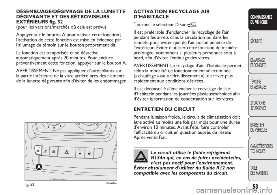 FIAT DUCATO 2012 Notice dentretien (in French) 53
SICUREZZA
AVVIAMENTO
E GUIDA
SPIE E
MESSAGGI
IN EMERGENZA
MANUTENZIONE
E CURA
DATI TECNICI
INDICE
CONNAISSANCE
DU VÉHICULE
SÉCURITÉ
DÉMARRAGE
ET CONDUITE
TÉMOINS
ET MESSAGES
SITUATIONS
D’URG FIAT DUCATO 2012 Notice dentretien (in French) 53
SICUREZZA
AVVIAMENTO
E GUIDA
SPIE E
MESSAGGI
IN EMERGENZA
MANUTENZIONE
E CURA
DATI TECNICI
INDICE
CONNAISSANCE
DU VÉHICULE
SÉCURITÉ
DÉMARRAGE
ET CONDUITE
TÉMOINS
ET MESSAGES
SITUATIONS
D’URG
