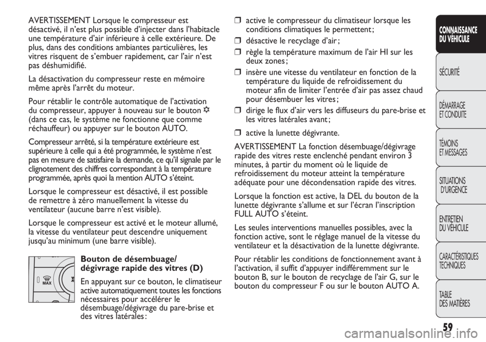 FIAT DUCATO 2013  Notice dentretien (in French) 59
SICUREZZA
AVVIAMENTO
E GUIDA
SPIE E
MESSAGGI
IN EMERGENZA
MANUTENZIONE
E CURA
DATI TECNICI
INDICE
CONNAISSANCE
DU VÉHICULE
SÉCURITÉ
DÉMARRAGE
ET CONDUITE
TÉMOINS
ET MESSAGES
SITUATIONS
D’URG