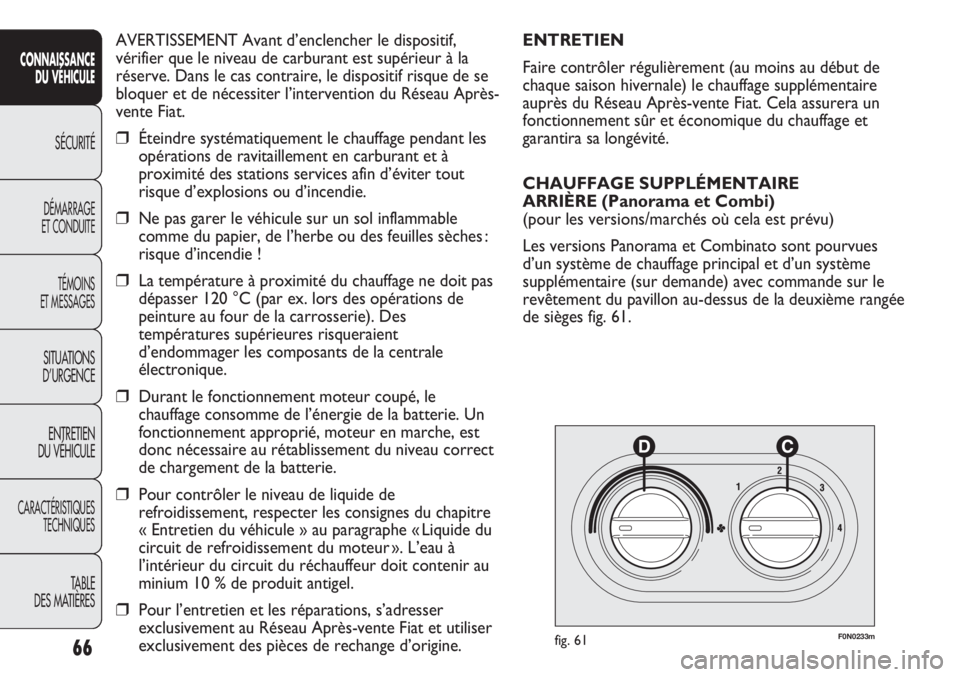FIAT DUCATO 2013  Notice dentretien (in French) AVERTISSEMENT Avant d’enclencher le dispositif,
vérifier que le niveau de carburant est supérieur à la
réserve. Dans le cas contraire, le dispositif risque de se
bloquer et de nécessiter l’in