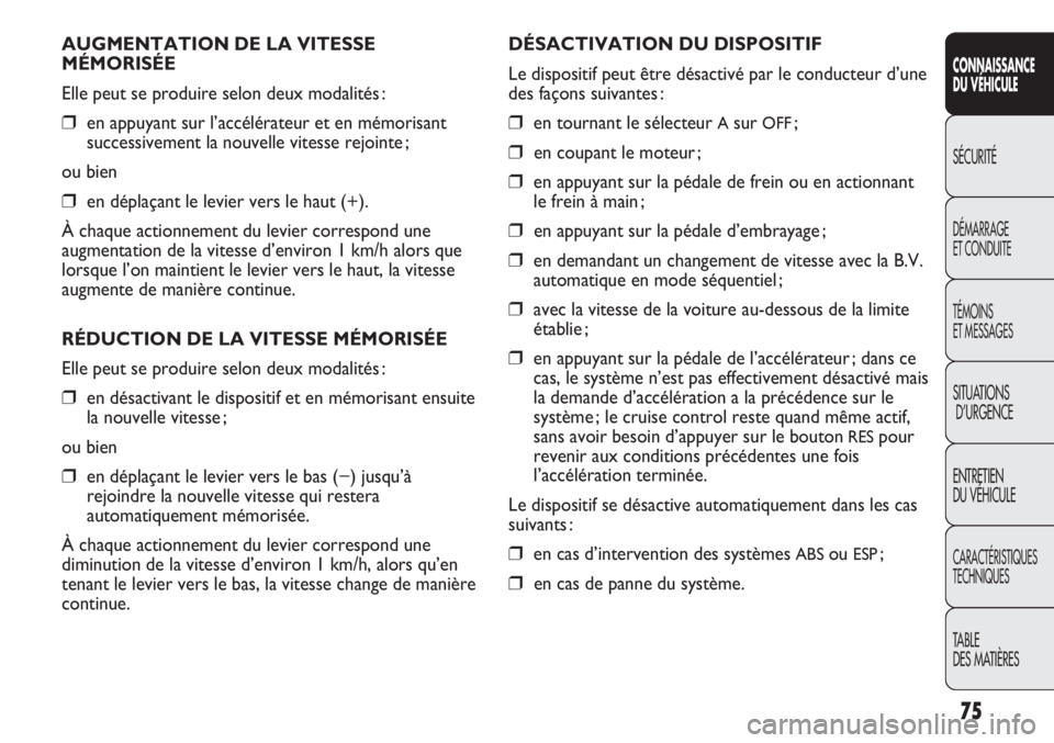 FIAT DUCATO 2012 Notice dentretien (in French) 75
SICUREZZA
AVVIAMENTO
E GUIDA
SPIE E
MESSAGGI
IN EMERGENZA
MANUTENZIONE
E CURA
DATI TECNICI
INDICE
AUGMENTATION DE LA VITESSE
MÉMORISÉE
Elle peut se produire selon deux modalités :
❒en appuyant FIAT DUCATO 2012 Notice dentretien (in French) 75
SICUREZZA
AVVIAMENTO
E GUIDA
SPIE E
MESSAGGI
IN EMERGENZA
MANUTENZIONE
E CURA
DATI TECNICI
INDICE
AUGMENTATION DE LA VITESSE
MÉMORISÉE
Elle peut se produire selon deux modalités :
❒en appuyant