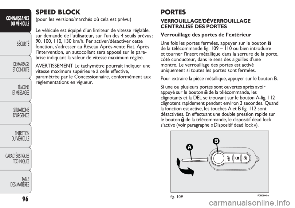 FIAT DUCATO 2013  Notice dentretien (in French) F0N0800mfig. 10996
SICUREZZA
AVVIAMENTO
E GUIDA
SPIE E
MESSAGGI
IN EMERGENZA
MANUTENZIONE
E CURA
DATI TECNICI
INDICE
PORTES
VERROUILLAGE/DÉVERROUILLAGE
CENTRALISÉ DES PORTES
Verrouillage des portes 