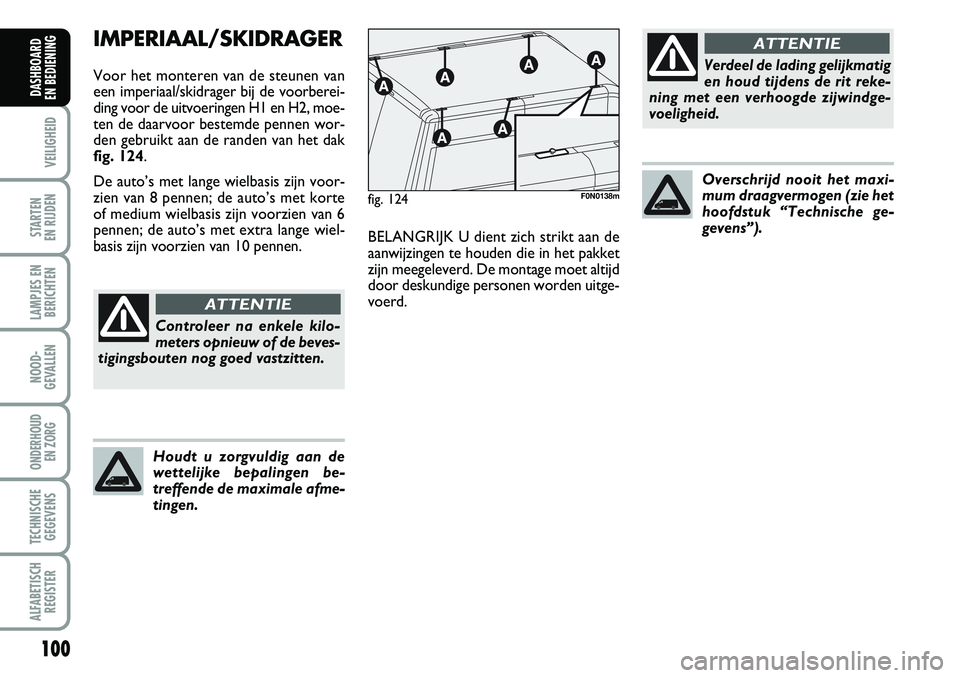 FIAT DUCATO 2007 Instructieboek (in Dutch) 100
VEILIGHEID
STARTEN
EN RIJDEN
LAMPJES EN
BERICHTEN
NOOD-
GEVALLEN
ONDERHOUD
EN ZORG
TECHNISCHE
GEGEVENS
ALFABETISCH
REGISTER
DASHBOARD
EN BEDIENING
IMPERIAAL/SKIDRAGER
Voor het monteren van de FIAT DUCATO 2007 Instructieboek (in Dutch) 100
VEILIGHEID
STARTEN
EN RIJDEN
LAMPJES EN
BERICHTEN
NOOD-
GEVALLEN
ONDERHOUD
EN ZORG
TECHNISCHE
GEGEVENS
ALFABETISCH
REGISTER
DASHBOARD
EN BEDIENING
IMPERIAAL/SKIDRAGER
Voor het monteren van de