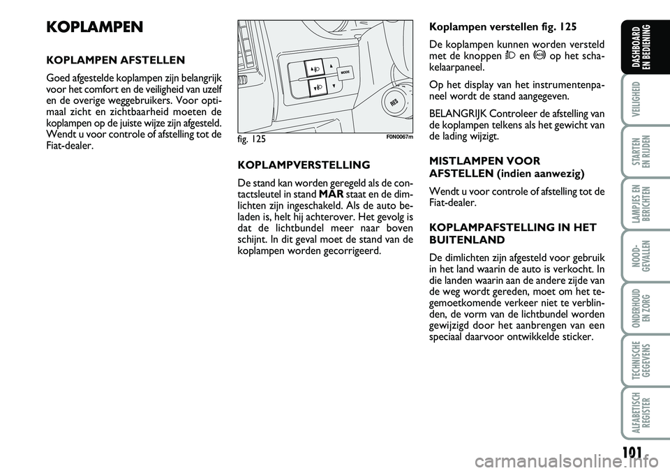 FIAT DUCATO 2007 Instructieboek (in Dutch) 101
VEILIGHEID
STARTEN
EN RIJDEN
LAMPJES EN
BERICHTEN
NOOD-
GEVALLEN
ONDERHOUD
EN ZORG
TECHNISCHE
GEGEVENS
ALFABETISCH
REGISTER
DASHBOARD
EN BEDIENING
KOPLAMPEN
KOPLAMPEN AFSTELLEN
Goed afgestelde FIAT DUCATO 2007 Instructieboek (in Dutch) 101
VEILIGHEID
STARTEN
EN RIJDEN
LAMPJES EN
BERICHTEN
NOOD-
GEVALLEN
ONDERHOUD
EN ZORG
TECHNISCHE
GEGEVENS
ALFABETISCH
REGISTER
DASHBOARD
EN BEDIENING
KOPLAMPEN
KOPLAMPEN AFSTELLEN
Goed afgestelde