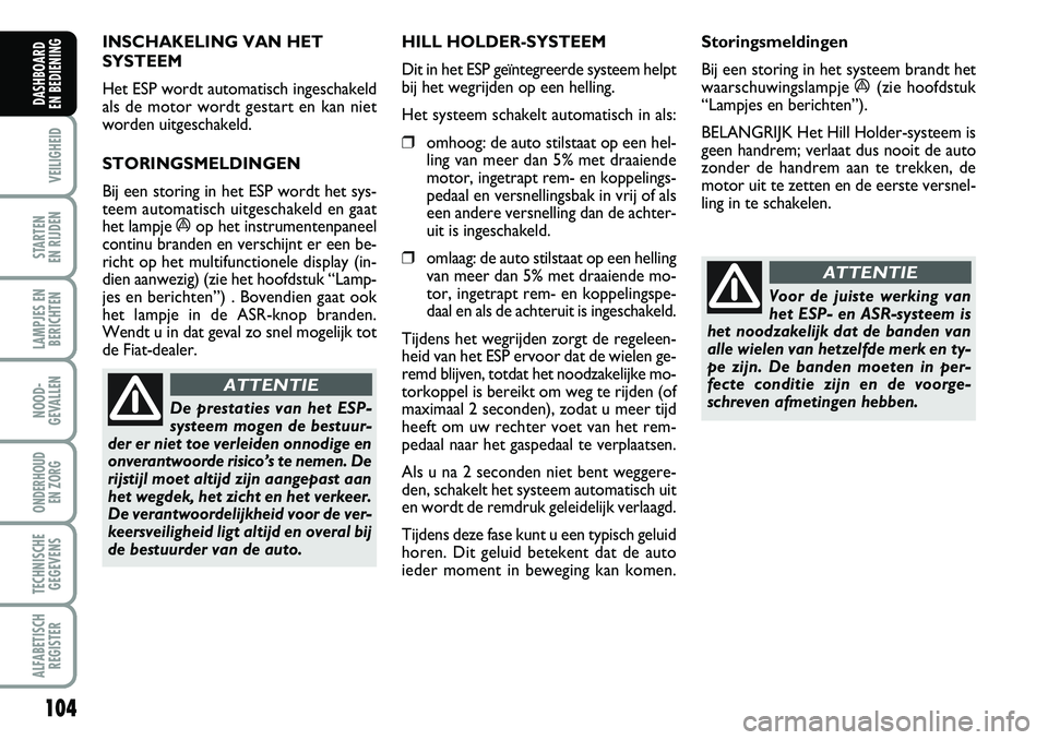 FIAT DUCATO 2007 Instructieboek (in Dutch) INSCHAKELING VAN HET
SYSTEEM
Het ESP wordt automatisch ingeschakeld
als de motor wordt gestart en kan niet
worden uitgeschakeld.
STORINGSMELDINGEN
Bij een storing in het ESP wordt het sys-
teem automa FIAT DUCATO 2007 Instructieboek (in Dutch) INSCHAKELING VAN HET
SYSTEEM
Het ESP wordt automatisch ingeschakeld
als de motor wordt gestart en kan niet
worden uitgeschakeld.
STORINGSMELDINGEN
Bij een storing in het ESP wordt het sys-
teem automa