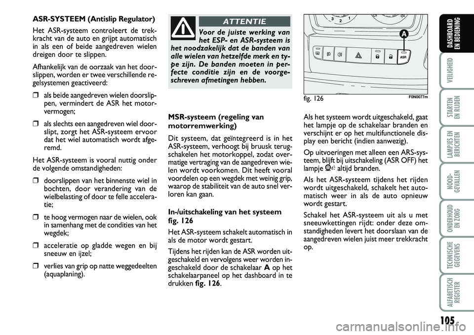 FIAT DUCATO 2007 Instructieboek (in Dutch) 105
VEILIGHEID
STARTEN
EN RIJDEN
LAMPJES EN
BERICHTEN
NOOD-
GEVALLEN
ONDERHOUD
EN ZORG
TECHNISCHE
GEGEVENS
ALFABETISCH
REGISTER
DASHBOARD
EN BEDIENING
MSR-systeem (regeling van
motorremwerking)
Dit FIAT DUCATO 2007 Instructieboek (in Dutch) 105
VEILIGHEID
STARTEN
EN RIJDEN
LAMPJES EN
BERICHTEN
NOOD-
GEVALLEN
ONDERHOUD
EN ZORG
TECHNISCHE
GEGEVENS
ALFABETISCH
REGISTER
DASHBOARD
EN BEDIENING
MSR-systeem (regeling van
motorremwerking)
Dit