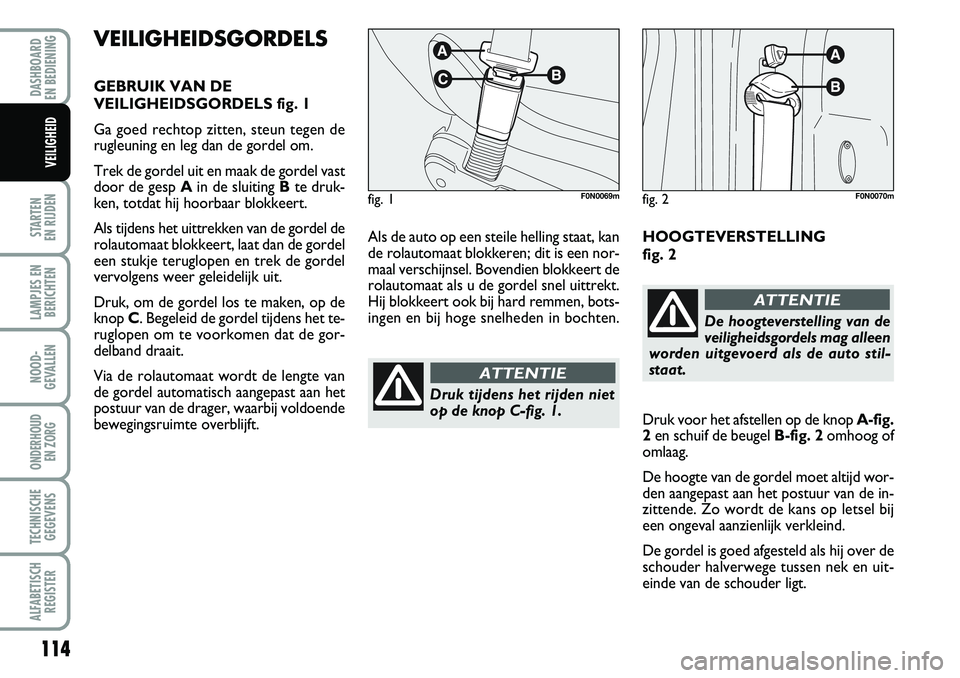 FIAT DUCATO 2008 Instructieboek (in Dutch) 114
STARTEN
EN RIJDEN
LAMPJES EN
BERICHTEN
NOOD-
GEVALLEN
ONDERHOUD
EN ZORG
TECHNISCHE
GEGEVENS
ALFABETISCH
REGISTER
DASHBOARD
EN BEDIENING
VEILIGHEID
Als de auto op een steile helling staat, kan
FIAT DUCATO 2008 Instructieboek (in Dutch) 114
STARTEN
EN RIJDEN
LAMPJES EN
BERICHTEN
NOOD-
GEVALLEN
ONDERHOUD
EN ZORG
TECHNISCHE
GEGEVENS
ALFABETISCH
REGISTER
DASHBOARD
EN BEDIENING
VEILIGHEID
Als de auto op een steile helling staat, kan