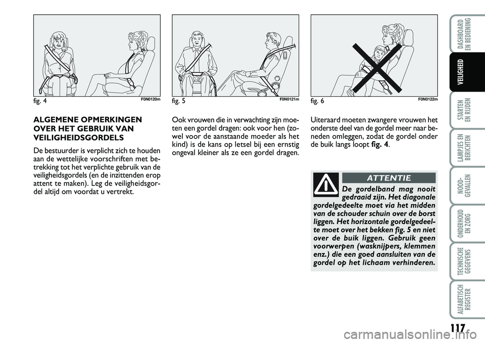 FIAT DUCATO 2007 Instructieboek (in Dutch) 117
STARTEN
EN RIJDEN
LAMPJES EN
BERICHTEN
NOOD-
GEVALLEN
ONDERHOUD
EN ZORG
TECHNISCHE
GEGEVENS
ALFABETISCH
REGISTER
DASHBOARD
EN BEDIENING
VEILIGHEID
ALGEMENE OPMERKINGEN
OVER HET GEBRUIK VAN
VEIL FIAT DUCATO 2007 Instructieboek (in Dutch) 117
STARTEN
EN RIJDEN
LAMPJES EN
BERICHTEN
NOOD-
GEVALLEN
ONDERHOUD
EN ZORG
TECHNISCHE
GEGEVENS
ALFABETISCH
REGISTER
DASHBOARD
EN BEDIENING
VEILIGHEID
ALGEMENE OPMERKINGEN
OVER HET GEBRUIK VAN
VEIL