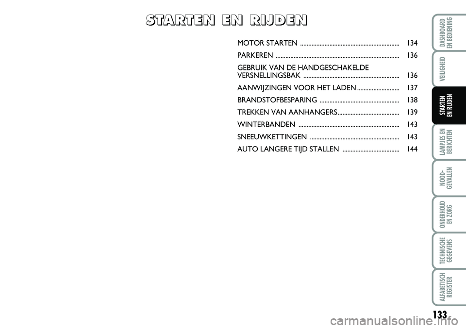 FIAT DUCATO 2008 Instructieboek (in Dutch) 133
LAMPJES EN
BERICHTEN
NOOD-
GEVALLEN
ONDERHOUD
EN ZORG
TECHNISCHE
GEGEVENS
ALFABETISCH
REGISTER
DASHBOARD
EN BEDIENING
VEILIGHEID
STARTEN
EN RIJDEN
MOTOR STARTEN ................................ FIAT DUCATO 2008 Instructieboek (in Dutch) 133
LAMPJES EN
BERICHTEN
NOOD-
GEVALLEN
ONDERHOUD
EN ZORG
TECHNISCHE
GEGEVENS
ALFABETISCH
REGISTER
DASHBOARD
EN BEDIENING
VEILIGHEID
STARTEN
EN RIJDEN
MOTOR STARTEN ................................