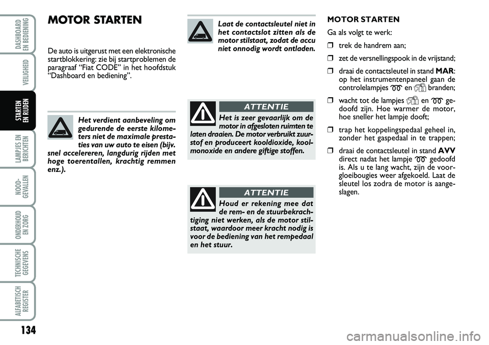 FIAT DUCATO 2007 Instructieboek (in Dutch) MOTOR STARTEN
De auto is uitgerust met een elektronische
startblokkering: zie bij startproblemen de
paragraaf “Fiat CODE” in het hoofdstuk
“Dashboard en bediening”.
134
LAMPJES EN
BERICHTEN
NO FIAT DUCATO 2007 Instructieboek (in Dutch) MOTOR STARTEN
De auto is uitgerust met een elektronische
startblokkering: zie bij startproblemen de
paragraaf “Fiat CODE” in het hoofdstuk
“Dashboard en bediening”.
134
LAMPJES EN
BERICHTEN
NO