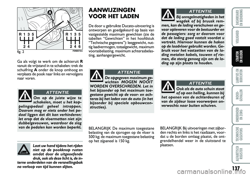 FIAT DUCATO 2007 Instructieboek (in Dutch) 137
LAMPJES EN
BERICHTEN
NOOD-
GEVALLEN
ONDERHOUD
EN ZORG
TECHNISCHE
GEGEVENS
ALFABETISCH
REGISTER
DASHBOARD
EN BEDIENING
VEILIGHEID
STARTEN
EN RIJDEN
fig. 2F0N0074m
Om op de juiste wijze te
schake FIAT DUCATO 2007 Instructieboek (in Dutch) 137
LAMPJES EN
BERICHTEN
NOOD-
GEVALLEN
ONDERHOUD
EN ZORG
TECHNISCHE
GEGEVENS
ALFABETISCH
REGISTER
DASHBOARD
EN BEDIENING
VEILIGHEID
STARTEN
EN RIJDEN
fig. 2F0N0074m
Om op de juiste wijze te
schake