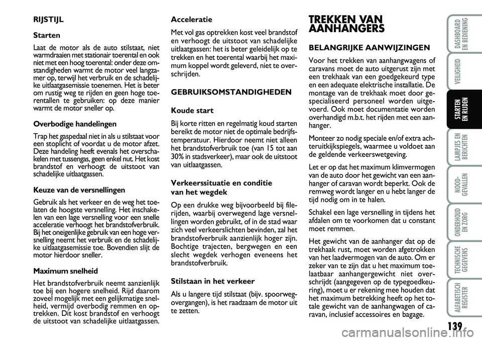 FIAT DUCATO 2007 Instructieboek (in Dutch) 139
LAMPJES EN
BERICHTEN
NOOD-
GEVALLEN
ONDERHOUD
EN ZORG
TECHNISCHE
GEGEVENS
ALFABETISCH
REGISTER
DASHBOARD
EN BEDIENING
VEILIGHEID
STARTEN
EN RIJDEN
Acceleratie
Met vol gas optrekken kost veel br FIAT DUCATO 2007 Instructieboek (in Dutch) 139
LAMPJES EN
BERICHTEN
NOOD-
GEVALLEN
ONDERHOUD
EN ZORG
TECHNISCHE
GEGEVENS
ALFABETISCH
REGISTER
DASHBOARD
EN BEDIENING
VEILIGHEID
STARTEN
EN RIJDEN
Acceleratie
Met vol gas optrekken kost veel br