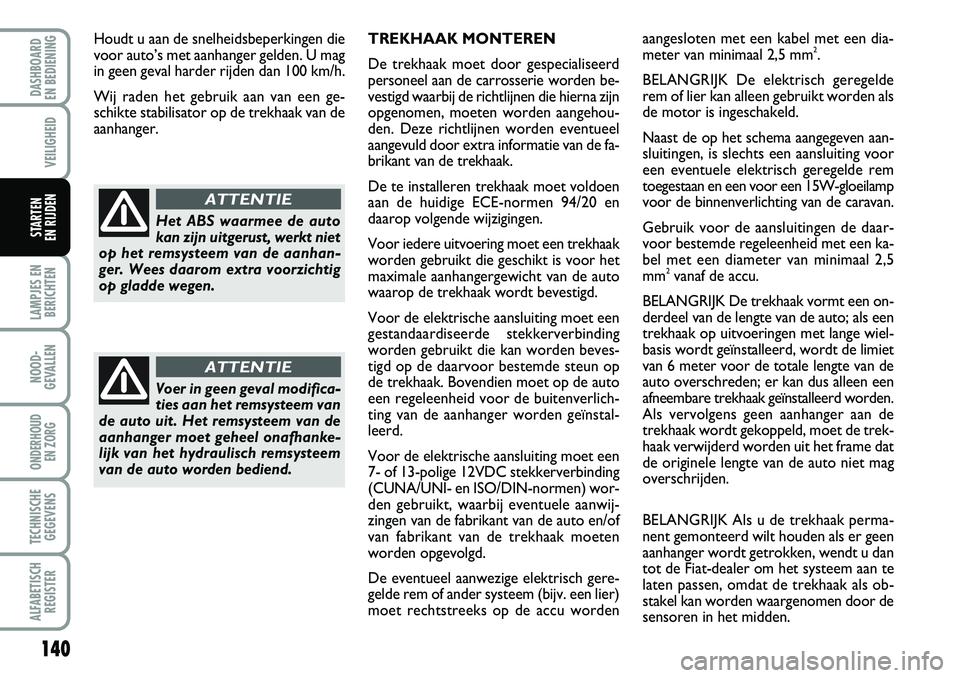 FIAT DUCATO 2007 Instructieboek (in Dutch) 140
LAMPJES EN
BERICHTEN
NOOD-
GEVALLEN
ONDERHOUD
EN ZORG
TECHNISCHE
GEGEVENS
ALFABETISCH
REGISTER
DASHBOARD
EN BEDIENING
VEILIGHEID
STARTEN
EN RIJDEN
TREKHAAK MONTEREN
De trekhaak moet door gespe FIAT DUCATO 2007 Instructieboek (in Dutch) 140
LAMPJES EN
BERICHTEN
NOOD-
GEVALLEN
ONDERHOUD
EN ZORG
TECHNISCHE
GEGEVENS
ALFABETISCH
REGISTER
DASHBOARD
EN BEDIENING
VEILIGHEID
STARTEN
EN RIJDEN
TREKHAAK MONTEREN
De trekhaak moet door gespe