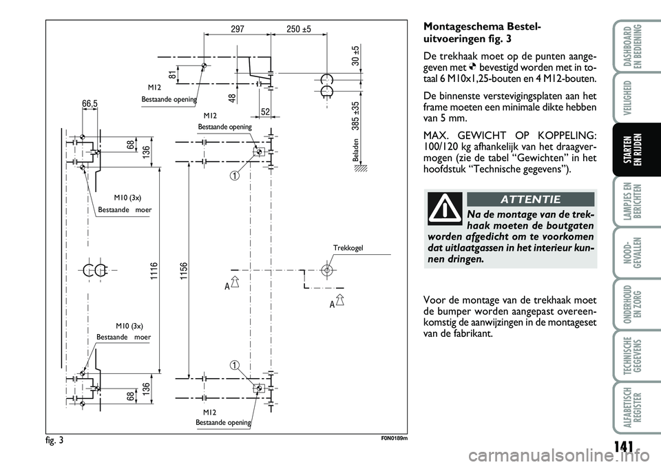 FIAT DUCATO 2007 Instructieboek (in Dutch) 141
LAMPJES EN
BERICHTEN
NOOD-
GEVALLEN
ONDERHOUD
EN ZORG
TECHNISCHE
GEGEVENS
ALFABETISCH
REGISTER
DASHBOARD
EN BEDIENING
VEILIGHEID
STARTEN
EN RIJDEN
Montageschema Bestel-
uitvoeringen fig. 3
De t FIAT DUCATO 2007 Instructieboek (in Dutch) 141
LAMPJES EN
BERICHTEN
NOOD-
GEVALLEN
ONDERHOUD
EN ZORG
TECHNISCHE
GEGEVENS
ALFABETISCH
REGISTER
DASHBOARD
EN BEDIENING
VEILIGHEID
STARTEN
EN RIJDEN
Montageschema Bestel-
uitvoeringen fig. 3
De t