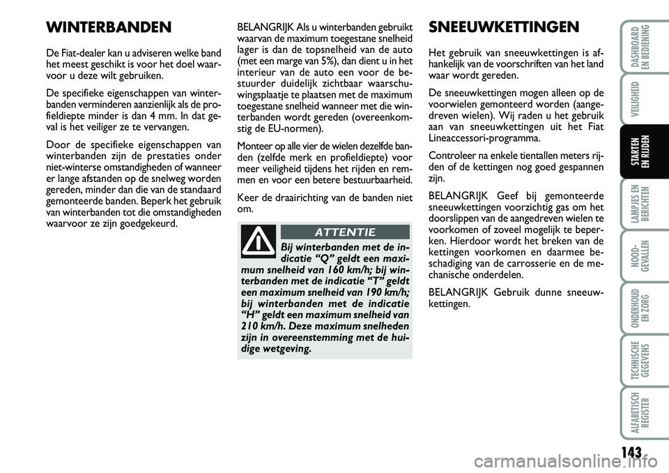 FIAT DUCATO 2008 Instructieboek (in Dutch) 143
LAMPJES EN
BERICHTEN
NOOD-
GEVALLEN
ONDERHOUD
EN ZORG
TECHNISCHE
GEGEVENS
ALFABETISCH
REGISTER
DASHBOARD
EN BEDIENING
VEILIGHEID
STARTEN
EN RIJDEN
BELANGRIJK Als u winterbanden gebruikt
waarvan FIAT DUCATO 2008 Instructieboek (in Dutch) 143
LAMPJES EN
BERICHTEN
NOOD-
GEVALLEN
ONDERHOUD
EN ZORG
TECHNISCHE
GEGEVENS
ALFABETISCH
REGISTER
DASHBOARD
EN BEDIENING
VEILIGHEID
STARTEN
EN RIJDEN
BELANGRIJK Als u winterbanden gebruikt
waarvan