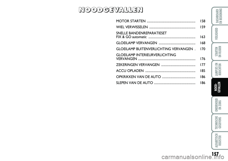 FIAT DUCATO 2007 Instructieboek (in Dutch) 157
LAMPJES EN
BERICHTEN
ONDERHOUD
EN ZORG
TECHNISCHE
GEGEVENS
ALFABETISCH
REGISTER
DASHBOARD
EN BEDIENING
VEILIGHEID
STARTEN
EN RIJDEN
NOOD-
GEVALLEN
MOTOR STARTEN ................................ FIAT DUCATO 2007 Instructieboek (in Dutch) 157
LAMPJES EN
BERICHTEN
ONDERHOUD
EN ZORG
TECHNISCHE
GEGEVENS
ALFABETISCH
REGISTER
DASHBOARD
EN BEDIENING
VEILIGHEID
STARTEN
EN RIJDEN
NOOD-
GEVALLEN
MOTOR STARTEN ................................