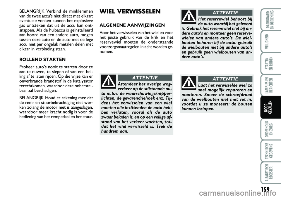 FIAT DUCATO 2007 Instructieboek (in Dutch) 159
LAMPJES EN
BERICHTEN
ONDERHOUD
EN ZORG
TECHNISCHE
GEGEVENS
ALFABETISCH
REGISTER
DASHBOARD
EN BEDIENING
VEILIGHEID
STARTEN
EN RIJDEN
NOOD-
GEVALLEN
BELANGRIJK Verbind de minklemmen
van de twee a FIAT DUCATO 2007 Instructieboek (in Dutch) 159
LAMPJES EN
BERICHTEN
ONDERHOUD
EN ZORG
TECHNISCHE
GEGEVENS
ALFABETISCH
REGISTER
DASHBOARD
EN BEDIENING
VEILIGHEID
STARTEN
EN RIJDEN
NOOD-
GEVALLEN
BELANGRIJK Verbind de minklemmen
van de twee a