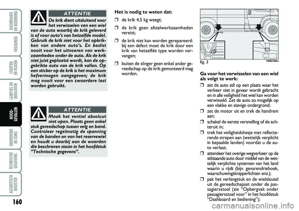 FIAT DUCATO 2007 Instructieboek (in Dutch) 160
LAMPJES EN
BERICHTEN
ONDERHOUD
EN ZORG
TECHNISCHE
GEGEVENS
ALFABETISCH
REGISTER
DASHBOARD
EN BEDIENING
VEILIGHEID
STARTEN
EN RIJDEN
NOOD-
GEVALLEN
Ga voor het verwisselen van een wiel
als volg FIAT DUCATO 2007 Instructieboek (in Dutch) 160
LAMPJES EN
BERICHTEN
ONDERHOUD
EN ZORG
TECHNISCHE
GEGEVENS
ALFABETISCH
REGISTER
DASHBOARD
EN BEDIENING
VEILIGHEID
STARTEN
EN RIJDEN
NOOD-
GEVALLEN
Ga voor het verwisselen van een wiel
als volg
