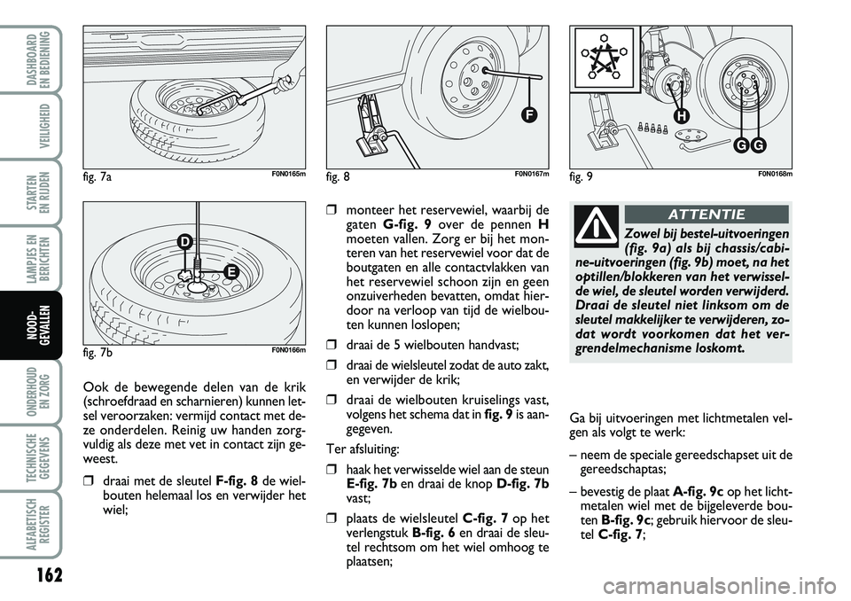 FIAT DUCATO 2007 Instructieboek (in Dutch) 162
LAMPJES EN
BERICHTEN
ONDERHOUD
EN ZORG
TECHNISCHE
GEGEVENS
ALFABETISCH
REGISTER
DASHBOARD
EN BEDIENING
VEILIGHEID
STARTEN
EN RIJDEN
NOOD-
GEVALLEN
❒monteer het reservewiel, waarbij de
gaten FIAT DUCATO 2007 Instructieboek (in Dutch) 162
LAMPJES EN
BERICHTEN
ONDERHOUD
EN ZORG
TECHNISCHE
GEGEVENS
ALFABETISCH
REGISTER
DASHBOARD
EN BEDIENING
VEILIGHEID
STARTEN
EN RIJDEN
NOOD-
GEVALLEN
❒monteer het reservewiel, waarbij de
gaten