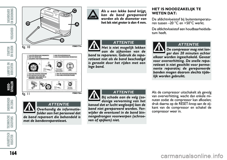 FIAT DUCATO 2007 Instructieboek (in Dutch) 164
LAMPJES EN
BERICHTEN
ONDERHOUD
EN ZORG
TECHNISCHE
GEGEVENS
ALFABETISCH
REGISTER
DASHBOARD
EN BEDIENING
VEILIGHEID
STARTEN
EN RIJDEN
NOOD-
GEVALLEN
HET IS NOODZAKELIJK TE
WETEN DAT:
De afdichtv FIAT DUCATO 2007 Instructieboek (in Dutch) 164
LAMPJES EN
BERICHTEN
ONDERHOUD
EN ZORG
TECHNISCHE
GEGEVENS
ALFABETISCH
REGISTER
DASHBOARD
EN BEDIENING
VEILIGHEID
STARTEN
EN RIJDEN
NOOD-
GEVALLEN
HET IS NOODZAKELIJK TE
WETEN DAT:
De afdichtv