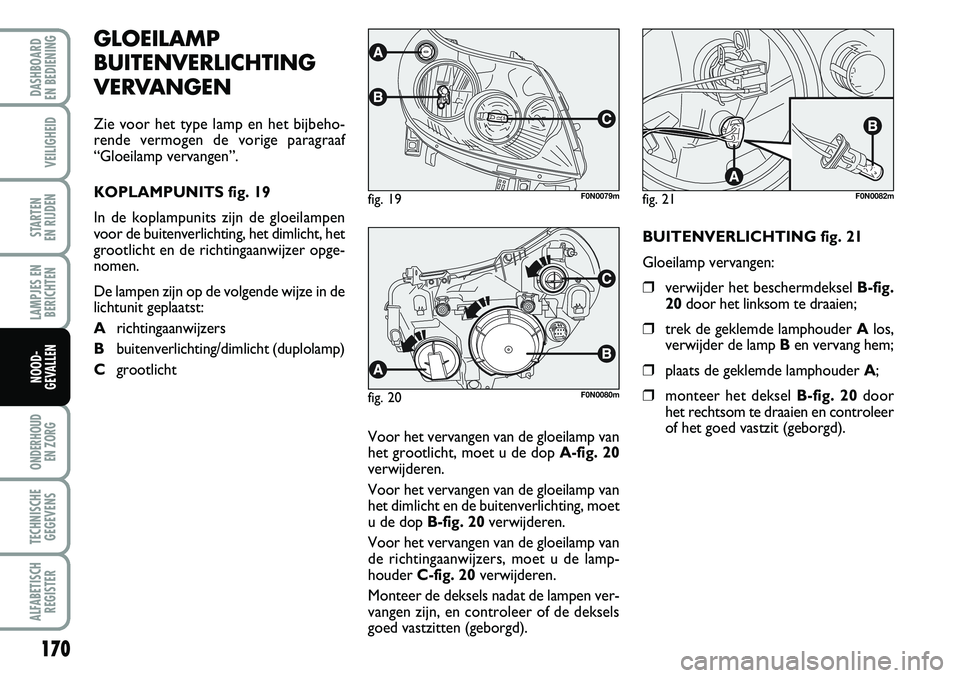 FIAT DUCATO 2007 Instructieboek (in Dutch) 170
LAMPJES EN
BERICHTEN
ONDERHOUD
EN ZORG
TECHNISCHE
GEGEVENS
ALFABETISCH
REGISTER
DASHBOARD
EN BEDIENING
VEILIGHEID
STARTEN
EN RIJDEN
NOOD-
GEVALLEN
GLOEILAMP
BUITENVERLICHTING
VERVANGEN
Zie voo FIAT DUCATO 2007 Instructieboek (in Dutch) 170
LAMPJES EN
BERICHTEN
ONDERHOUD
EN ZORG
TECHNISCHE
GEGEVENS
ALFABETISCH
REGISTER
DASHBOARD
EN BEDIENING
VEILIGHEID
STARTEN
EN RIJDEN
NOOD-
GEVALLEN
GLOEILAMP
BUITENVERLICHTING
VERVANGEN
Zie voo