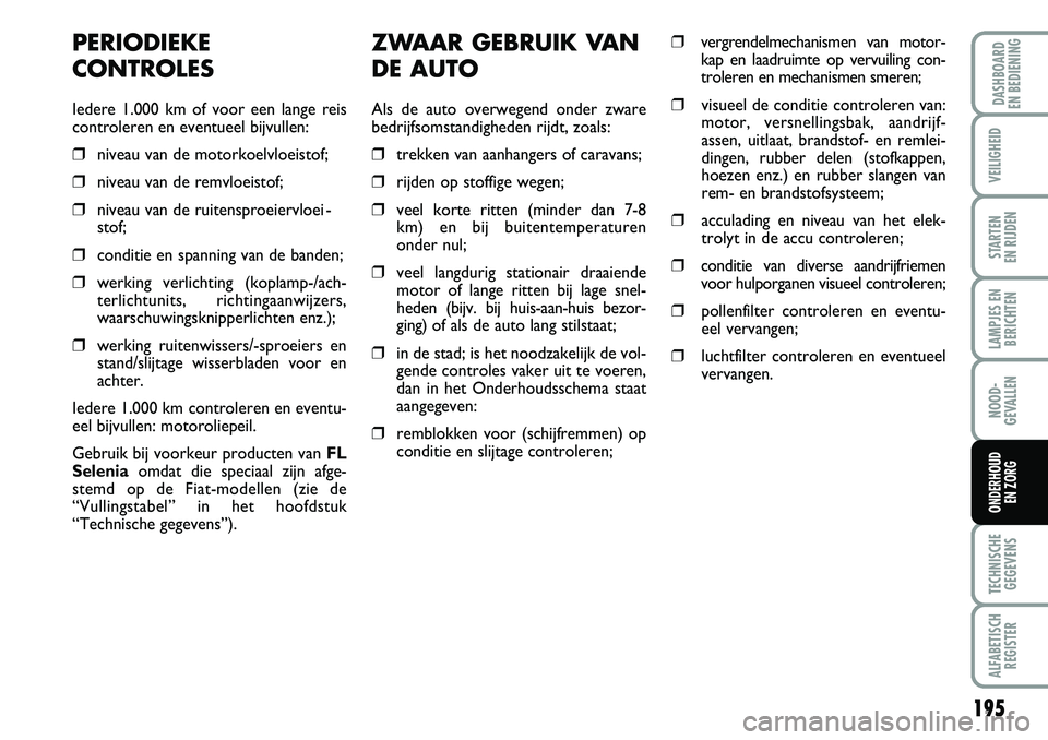 FIAT DUCATO 2007  Instructieboek (in Dutch) 195
LAMPJES EN
BERICHTEN
TECHNISCHE
GEGEVENS
ALFABETISCH
REGISTER
DASHBOARD 
EN BEDIENING
VEILIGHEID
STARTEN 
EN RIJDEN
NOOD-
GEVALLEN
ONDERHOUD 
EN ZORG
ZWAAR GEBRUIK VAN
DE AUTO
Als de auto overwege