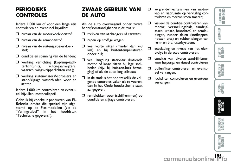 FIAT DUCATO 2007 Instructieboek (in Dutch) 195
LAMPJES EN
BERICHTEN
TECHNISCHE
GEGEVENS
ALFABETISCH
REGISTER
DASHBOARD
EN BEDIENING
VEILIGHEID
STARTEN
EN RIJDEN
NOOD-
GEVALLEN
ONDERHOUD
EN ZORG
ZWAAR GEBRUIK VAN
DE AUTO
Als de auto overwege FIAT DUCATO 2007 Instructieboek (in Dutch) 195
LAMPJES EN
BERICHTEN
TECHNISCHE
GEGEVENS
ALFABETISCH
REGISTER
DASHBOARD
EN BEDIENING
VEILIGHEID
STARTEN
EN RIJDEN
NOOD-
GEVALLEN
ONDERHOUD
EN ZORG
ZWAAR GEBRUIK VAN
DE AUTO
Als de auto overwege