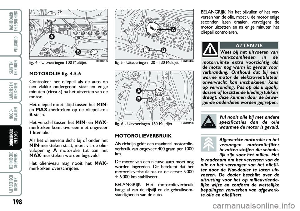 FIAT DUCATO 2007 Instructieboek (in Dutch) MOTOROLIEVERBRUIK
Als richtlijn geldt een maximaal motorolie-
verbruik van ongeveer 400 gram per 1000
km.
De motor van een nieuwe auto moet nog
worden ingereden. Dit betekent dat het
motorolieverbruik FIAT DUCATO 2007 Instructieboek (in Dutch) MOTOROLIEVERBRUIK
Als richtlijn geldt een maximaal motorolie-
verbruik van ongeveer 400 gram per 1000
km.
De motor van een nieuwe auto moet nog
worden ingereden. Dit betekent dat het
motorolieverbruik