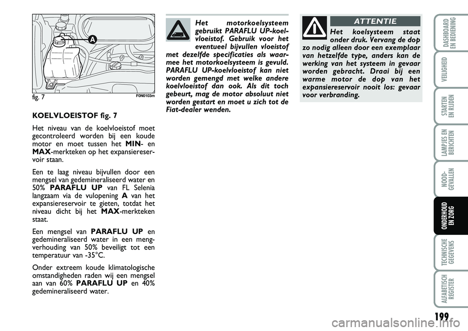 FIAT DUCATO 2007 Instructieboek (in Dutch) 199
LAMPJES EN
BERICHTEN
TECHNISCHE
GEGEVENS
ALFABETISCH
REGISTER
DASHBOARD
EN BEDIENING
VEILIGHEID
STARTEN
EN RIJDEN
NOOD-
GEVALLEN
ONDERHOUD
EN ZORG
KOELVLOEISTOF fig. 7
Het niveau van de koelvlo FIAT DUCATO 2007 Instructieboek (in Dutch) 199
LAMPJES EN
BERICHTEN
TECHNISCHE
GEGEVENS
ALFABETISCH
REGISTER
DASHBOARD
EN BEDIENING
VEILIGHEID
STARTEN
EN RIJDEN
NOOD-
GEVALLEN
ONDERHOUD
EN ZORG
KOELVLOEISTOF fig. 7
Het niveau van de koelvlo