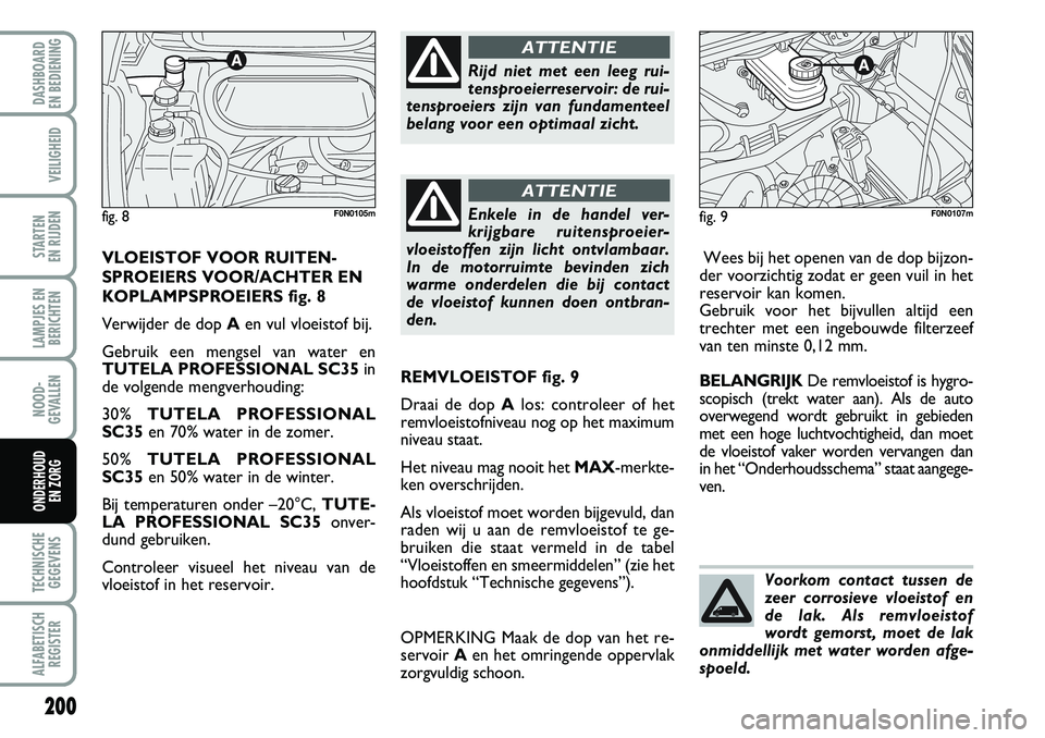 FIAT DUCATO 2007  Instructieboek (in Dutch) Voorkom contact tussen de
zeer corrosieve vloeistof en
de lak. Als remvloeistof
wordt gemorst, moet de lak
onmiddellijk met water worden afge-
spoeld.
200
LAMPJES EN
BERICHTEN
TECHNISCHE
GEGEVENS
ALFA