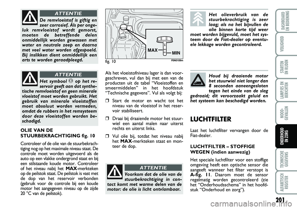 FIAT DUCATO 2007 Instructieboek (in Dutch) 201
LAMPJES EN
BERICHTEN
TECHNISCHE
GEGEVENS
ALFABETISCH
REGISTER
DASHBOARD
EN BEDIENING
VEILIGHEID
STARTEN
EN RIJDEN
NOOD-
GEVALLEN
ONDERHOUD
EN ZORG
De remvloeistof is giftig en
zeer corrosief. A FIAT DUCATO 2007 Instructieboek (in Dutch) 201
LAMPJES EN
BERICHTEN
TECHNISCHE
GEGEVENS
ALFABETISCH
REGISTER
DASHBOARD
EN BEDIENING
VEILIGHEID
STARTEN
EN RIJDEN
NOOD-
GEVALLEN
ONDERHOUD
EN ZORG
De remvloeistof is giftig en
zeer corrosief. A