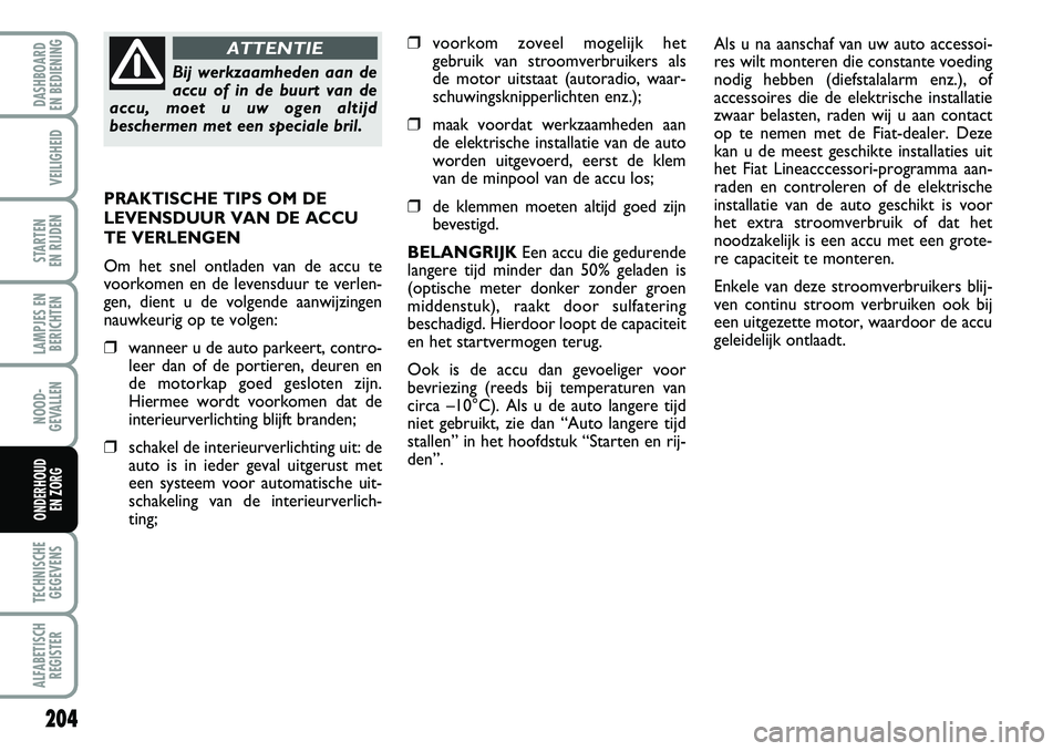 FIAT DUCATO 2007 Instructieboek (in Dutch) 204
LAMPJES EN
BERICHTEN
TECHNISCHE
GEGEVENS
ALFABETISCH
REGISTER
DASHBOARD
EN BEDIENING
VEILIGHEID
STARTEN
EN RIJDEN
NOOD-
GEVALLEN
ONDERHOUD
EN ZORG
❒voorkom zoveel mogelijk het
gebruik van st FIAT DUCATO 2007 Instructieboek (in Dutch) 204
LAMPJES EN
BERICHTEN
TECHNISCHE
GEGEVENS
ALFABETISCH
REGISTER
DASHBOARD
EN BEDIENING
VEILIGHEID
STARTEN
EN RIJDEN
NOOD-
GEVALLEN
ONDERHOUD
EN ZORG
❒voorkom zoveel mogelijk het
gebruik van st