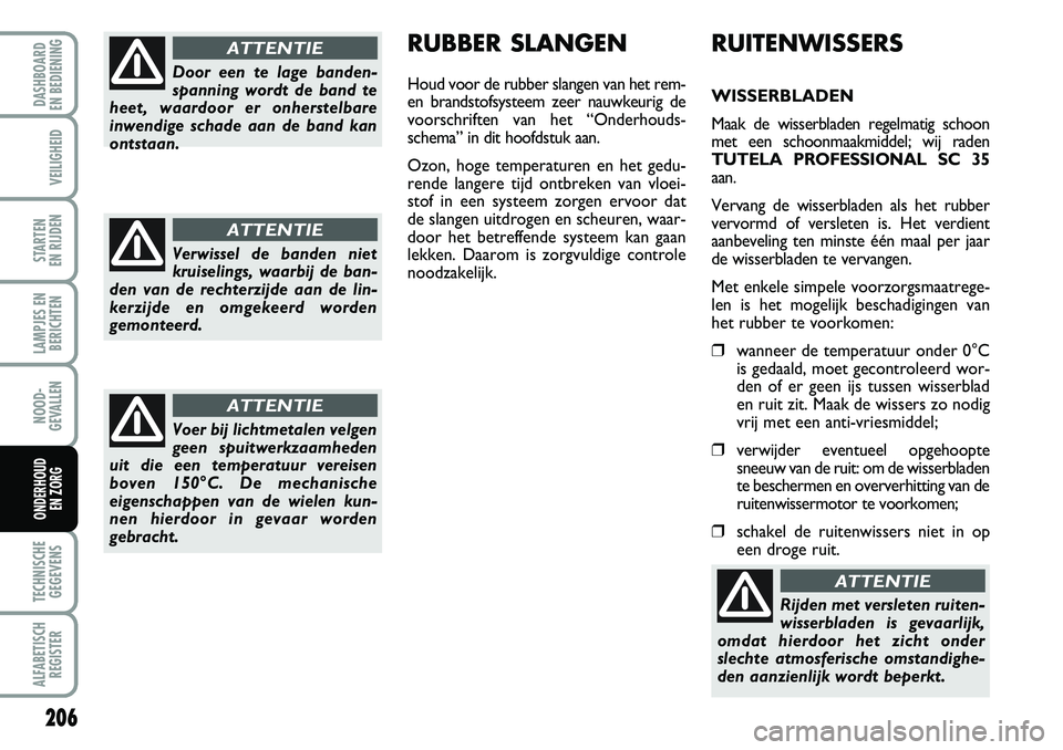 FIAT DUCATO 2007  Instructieboek (in Dutch) 206
LAMPJES EN
BERICHTEN
TECHNISCHE
GEGEVENS
ALFABETISCH
REGISTER
DASHBOARD 
EN BEDIENING 
VEILIGHEID
STARTEN 
EN RIJDEN
NOOD-
GEVALLEN
ONDERHOUD 
EN ZORG
RUITENWISSERS
WISSERBLADEN
Maak de wisserblad
