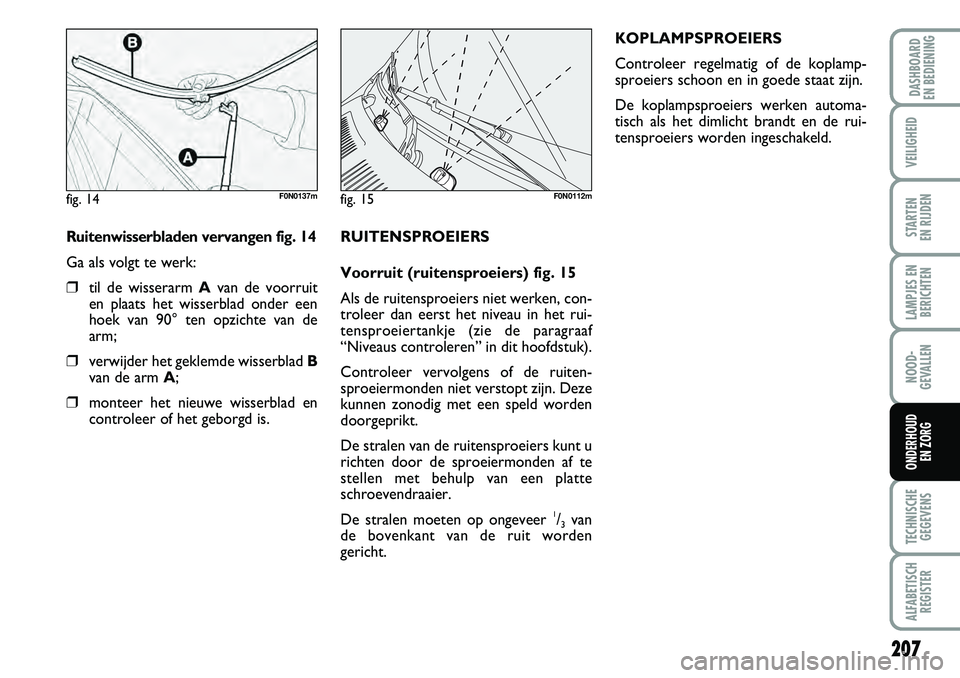 FIAT DUCATO 2007 Instructieboek (in Dutch) 207
LAMPJES EN
BERICHTEN
TECHNISCHE
GEGEVENS
ALFABETISCH
REGISTER
DASHBOARD
EN BEDIENING
VEILIGHEID
STARTEN
EN RIJDEN
NOOD-
GEVALLEN
ONDERHOUD
EN ZORG
Ruitenwisserbladen vervangen fig. 14
Ga als vo FIAT DUCATO 2007 Instructieboek (in Dutch) 207
LAMPJES EN
BERICHTEN
TECHNISCHE
GEGEVENS
ALFABETISCH
REGISTER
DASHBOARD
EN BEDIENING
VEILIGHEID
STARTEN
EN RIJDEN
NOOD-
GEVALLEN
ONDERHOUD
EN ZORG
Ruitenwisserbladen vervangen fig. 14
Ga als vo