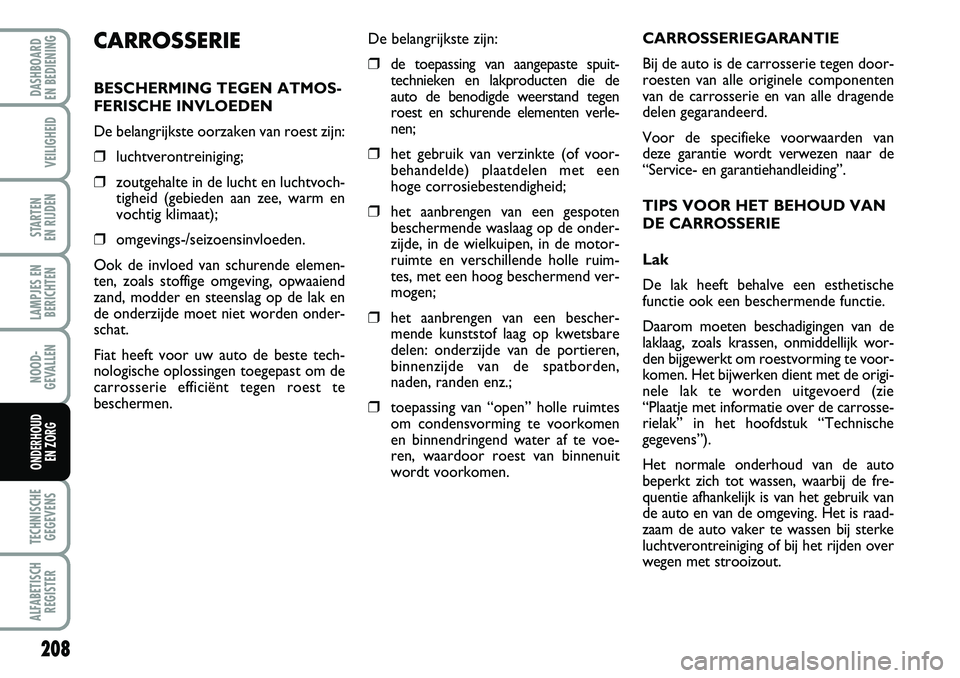 FIAT DUCATO 2007  Instructieboek (in Dutch) 208
LAMPJES EN
BERICHTEN
TECHNISCHE
GEGEVENS
ALFABETISCH
REGISTER
DASHBOARD 
EN BEDIENING 
VEILIGHEID
STARTEN 
EN RIJDEN
NOOD-
GEVALLEN
ONDERHOUD 
EN ZORG
CARROSSERIEGARANTIE
Bij de auto is de carross